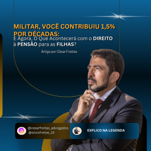 Militar, Você Contribuiu 1,5% por Décadas: E Agora, O Que Acontecerá com o Direito à Pensão para as Filhas?