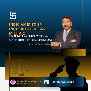 Indiciamento em Inquérito Policial Militar: Entenda os Impactos na Carreira e na Vida Pessoal