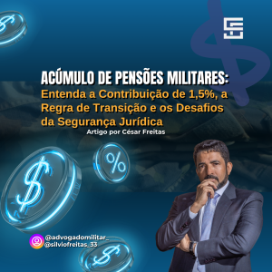 O Intricado Cenário do Acúmulo de Pensões Militares: Uma Análise Jurídica Sobre a Contribuição de 1,5%, a Regra de Transição e os Limites da Segurança Jurídica